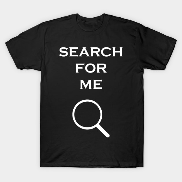 SEARCH FOR ME T-Shirt by makram